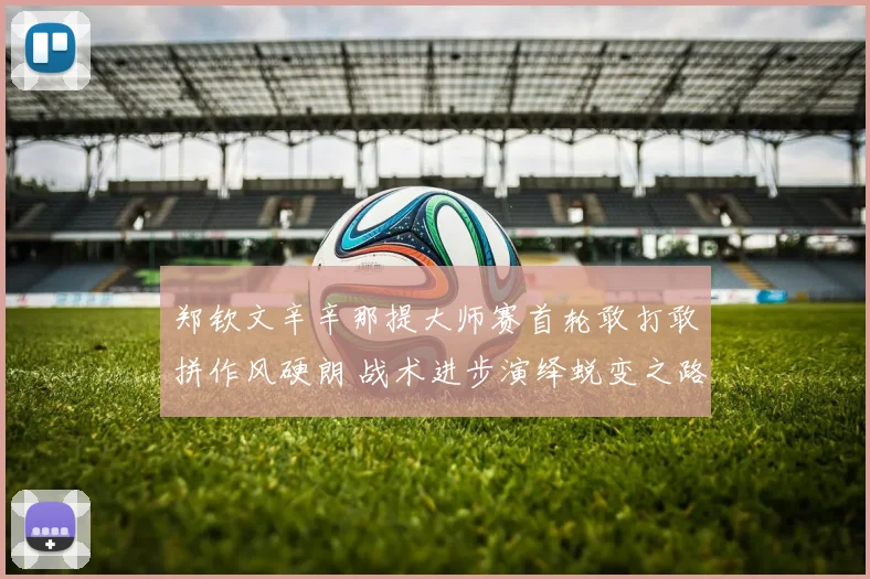 郑钦文辛辛那提大师赛首轮敢打敢拼作风硬朗 战术进步演绎蜕变之路